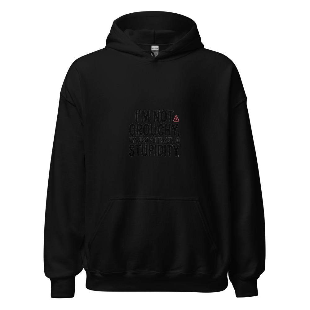 I’m Not Grouchy, I’m Just Allergied to Stupidity - hoodie