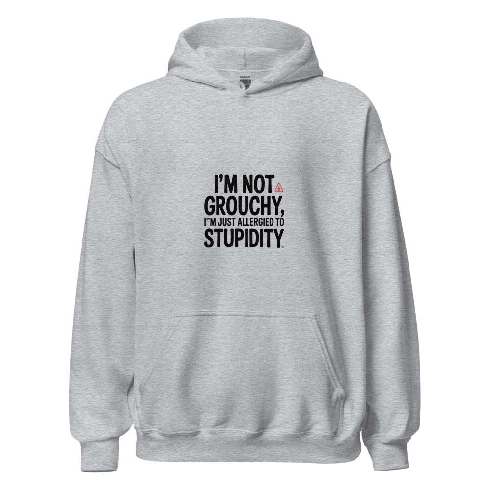 I’m Not Grouchy, I’m Just Allergied to Stupidity - hoodie