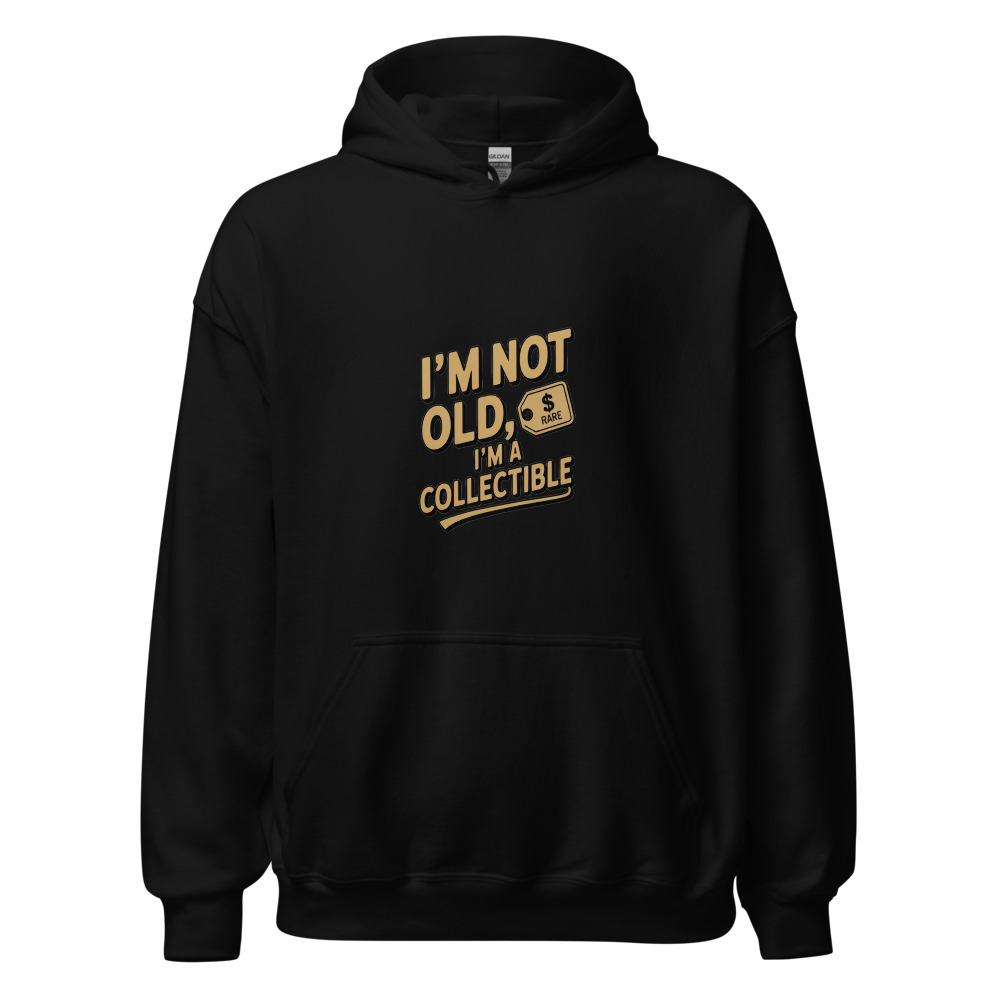 I’m Not Old, I’m a Collectible - hoodie
