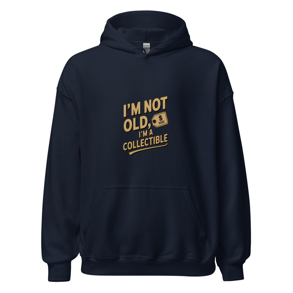 I’m Not Old, I’m a Collectible - hoodie