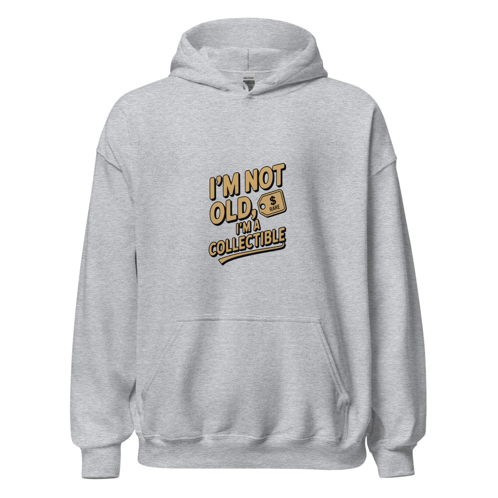 I’m Not Old, I’m a Collectible - hoodie