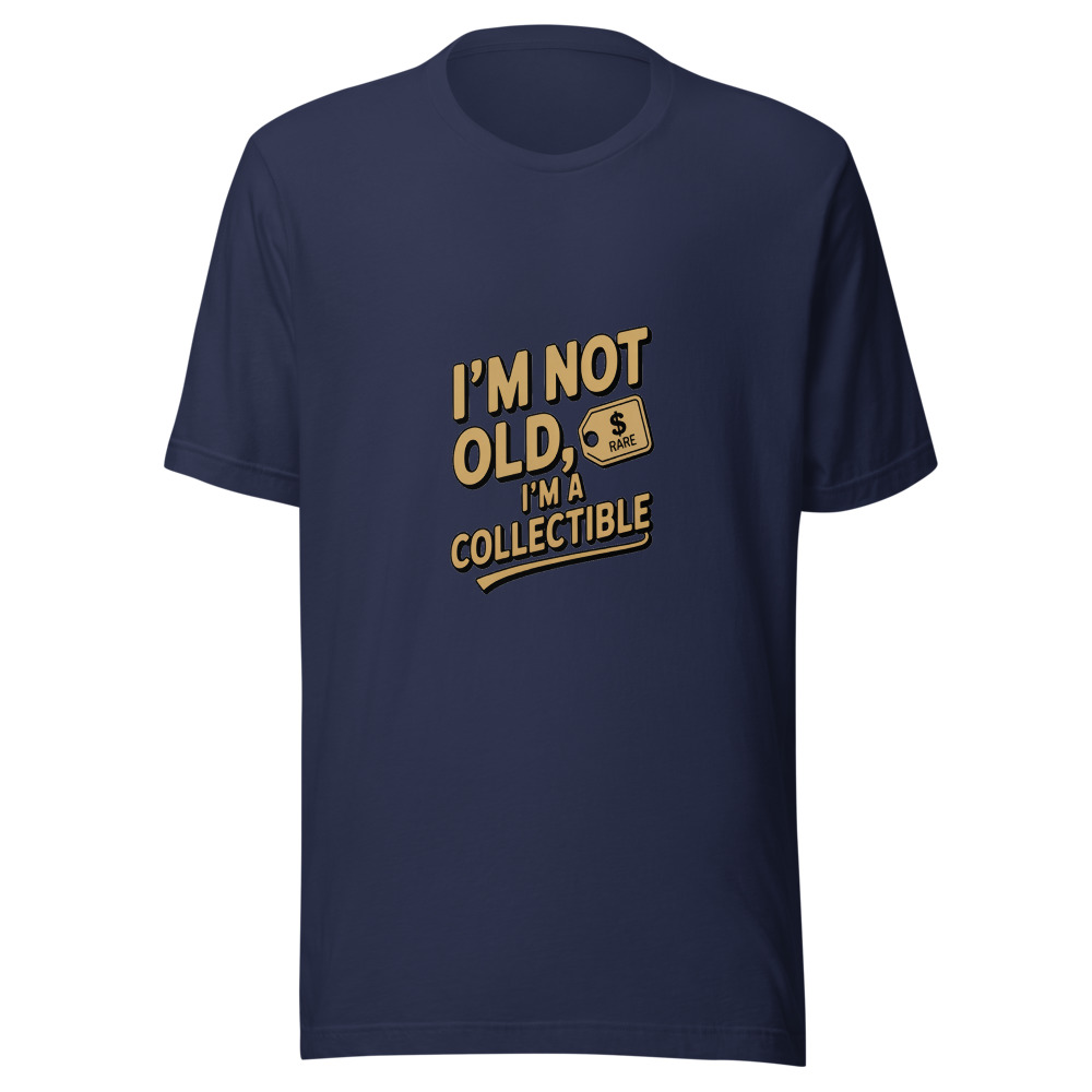I’m Not Old, I’m a Collectible - tshirt
