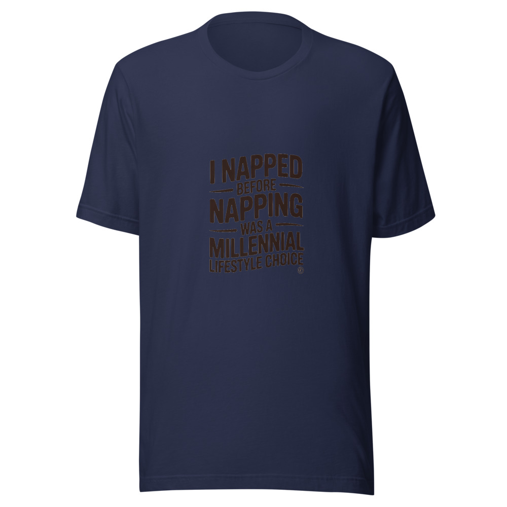 I NAPPED BEFORE NAPPING WAS A MILLENNIAL LIFESTYLE CHOICE - tshirt