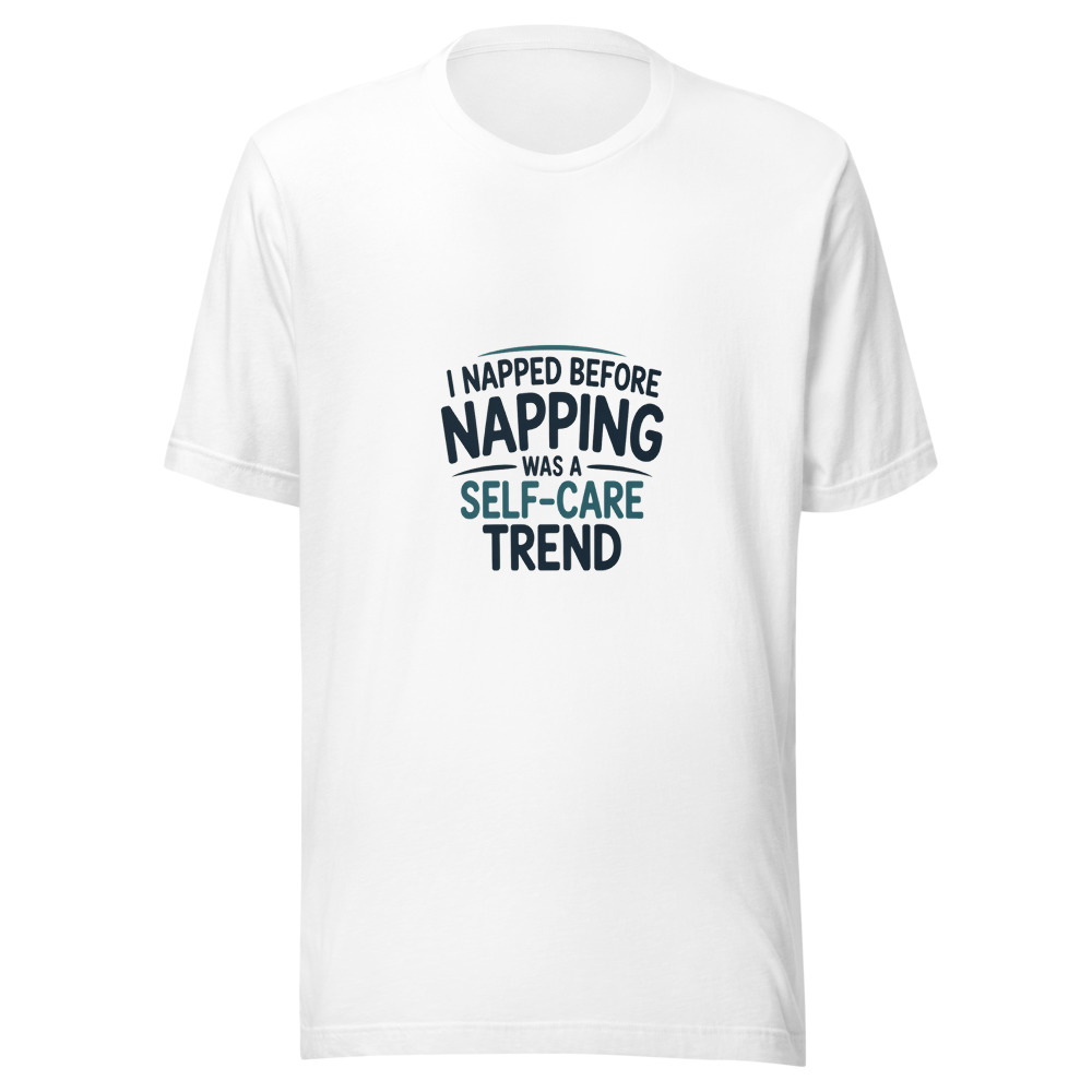 I NAPPED BEFORE NAPPING WAS A SELF-CARE TREND - tshirt