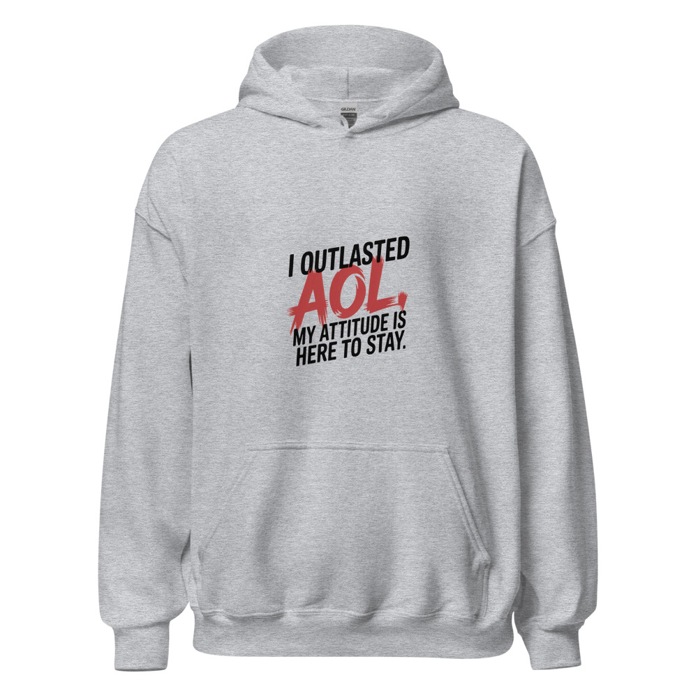 I OUTLASTED AOL, MY ATTITUDE IS HERE TO STAY - hoodie