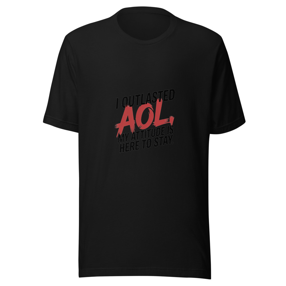 I OUTLASTED AOL, MY ATTITUDE IS HERE TO STAY - tshirt