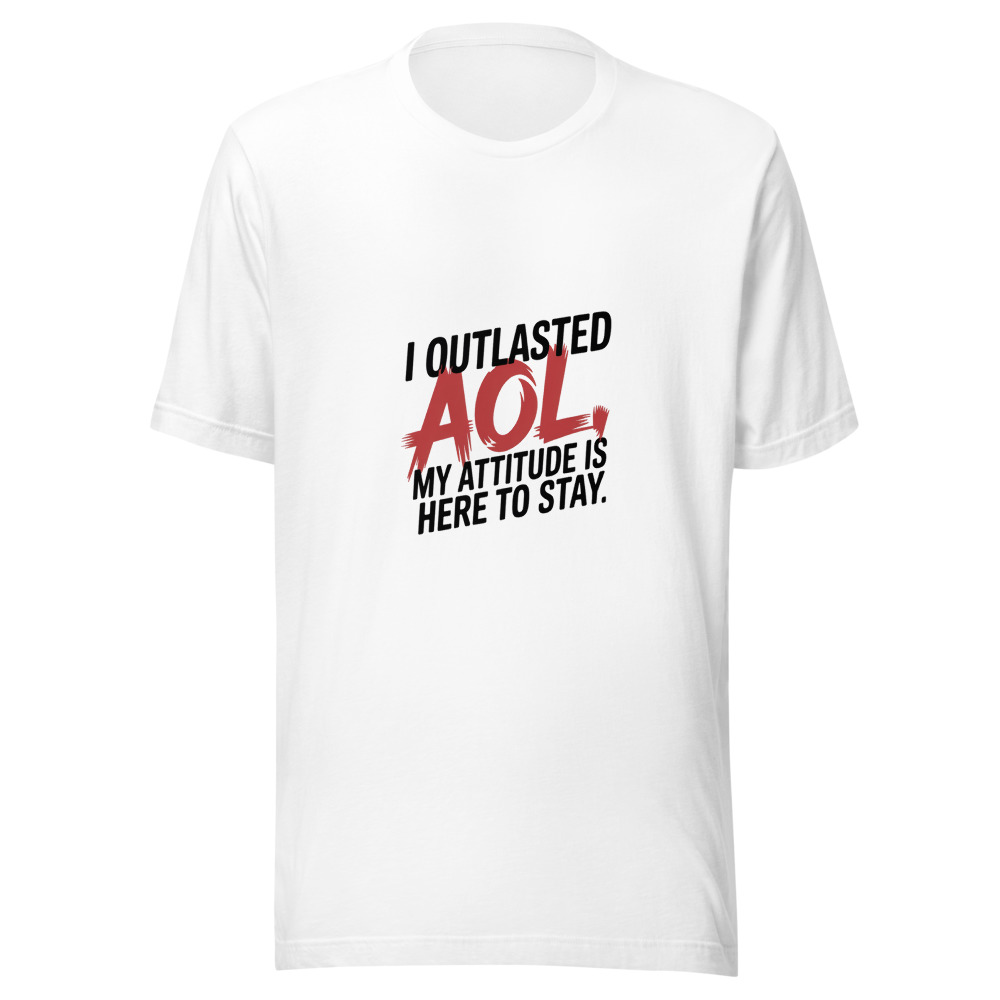 I OUTLASTED AOL, MY ATTITUDE IS HERE TO STAY - tshirt