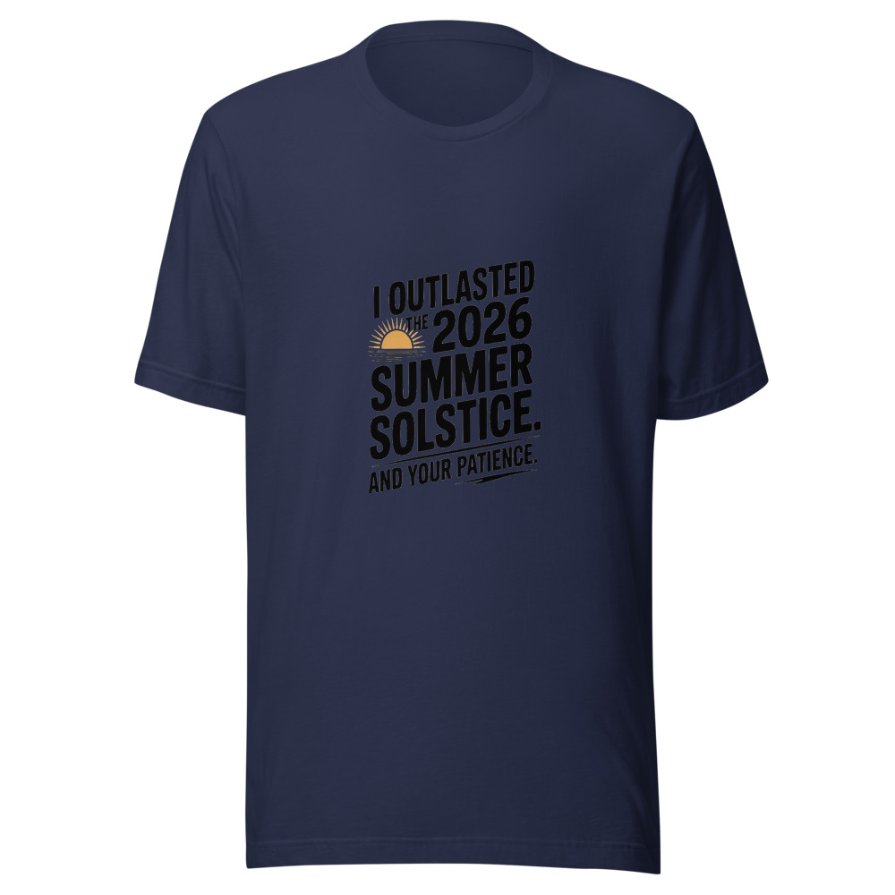I OUTLASTED THE 2026 SUMMER SOLSTICE. AND YOUR PATIENCE. - tshirt