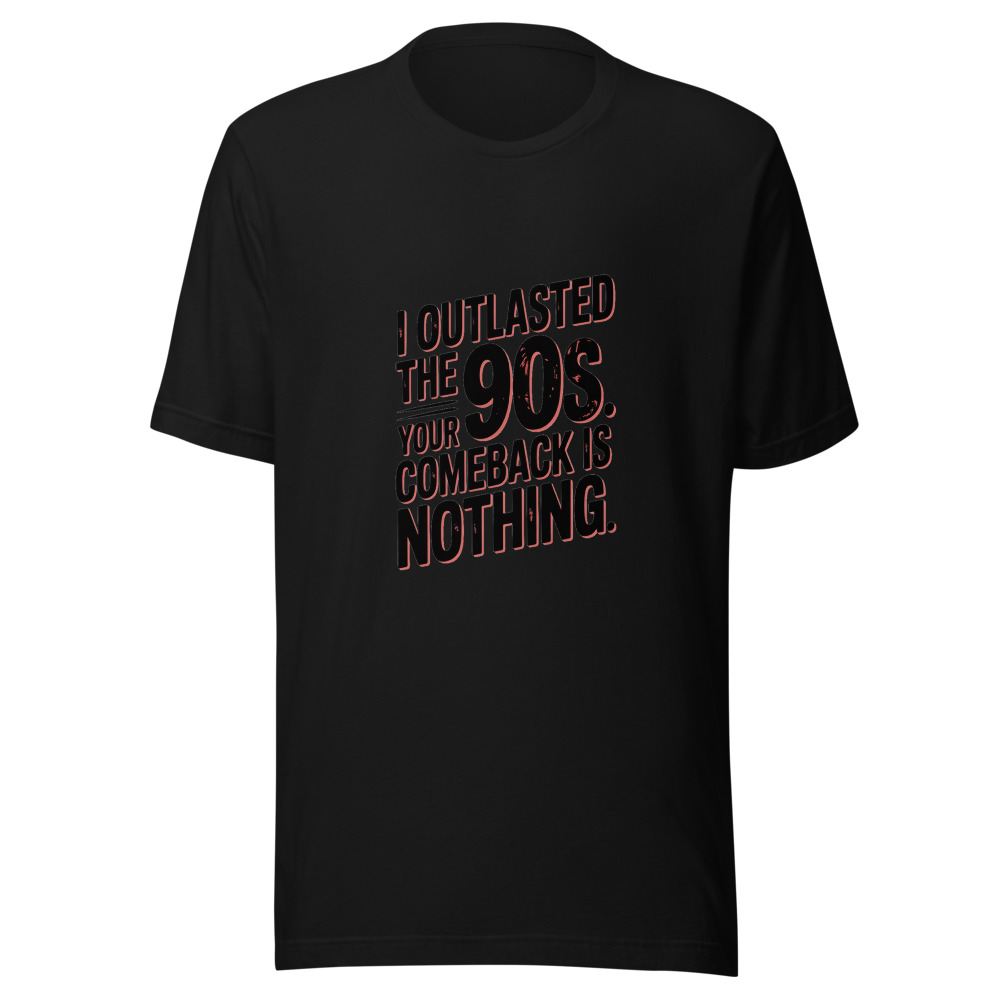 I OUTLASTED THE 90S. YOUR COMEBACK IS NOTHING. - tshirt