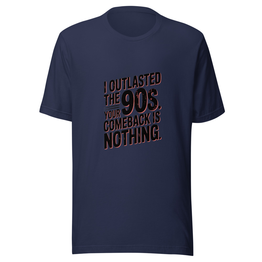 I OUTLASTED THE 90S. YOUR COMEBACK IS NOTHING. - tshirt