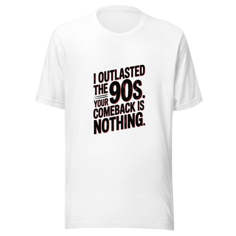 I OUTLASTED THE 90S. YOUR COMEBACK IS NOTHING. - tshirt