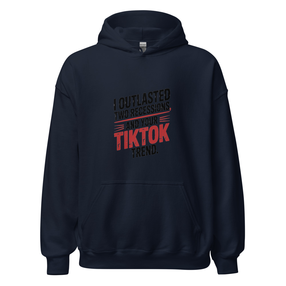 I OUTLASTED TWO RECESSIONS AND YOUR TIKTOK TREND. - hoodie
