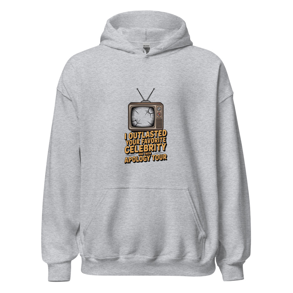 I OUTLASTED YOUR FAVORITE CELEBRITY AND THEIR APOLOGY TOUR - hoodie