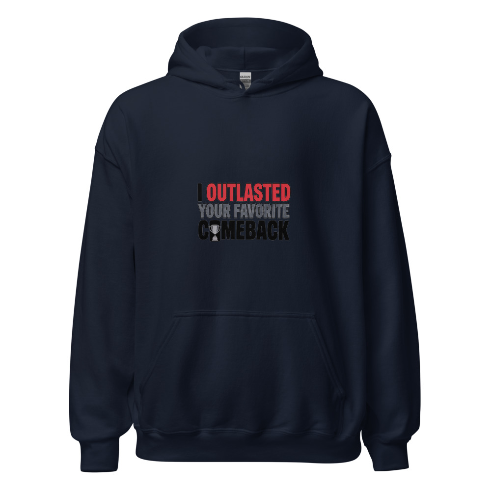 I OUTLASTED YOUR FAVORITE COMEBACK - hoodie