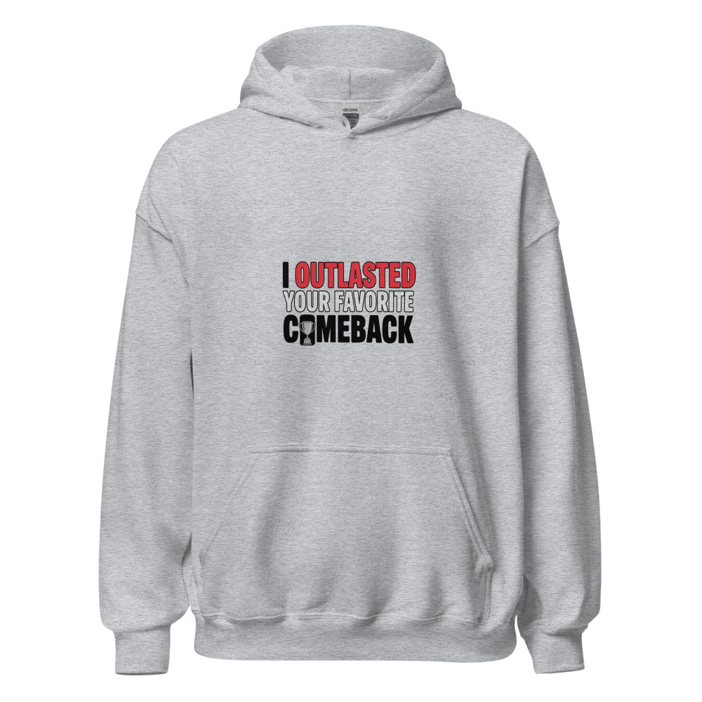 I OUTLASTED YOUR FAVORITE COMEBACK - hoodie