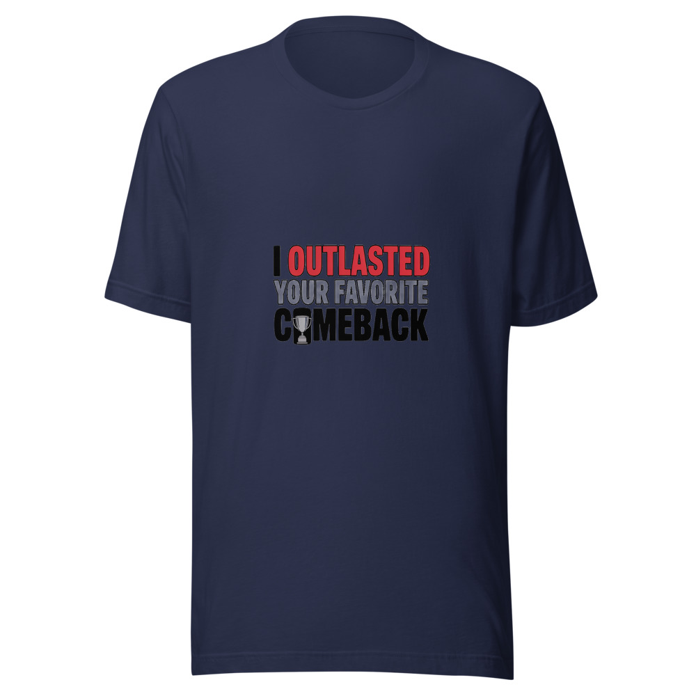 I OUTLASTED YOUR FAVORITE COMEBACK - tshirt