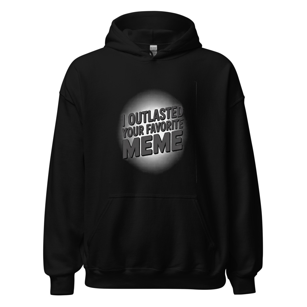 I outlasted your favorite meme - hoodie