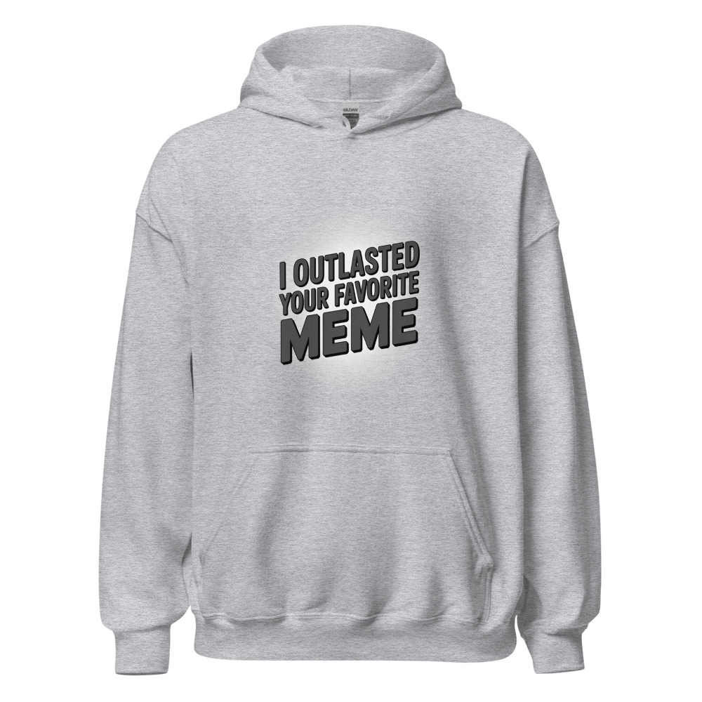 I outlasted your favorite meme - hoodie
