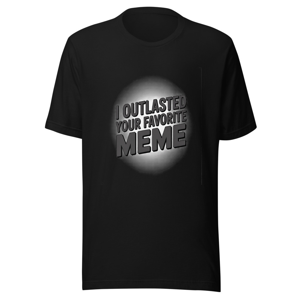 I outlasted your favorite meme - tshirt