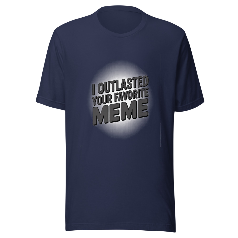 I outlasted your favorite meme - tshirt