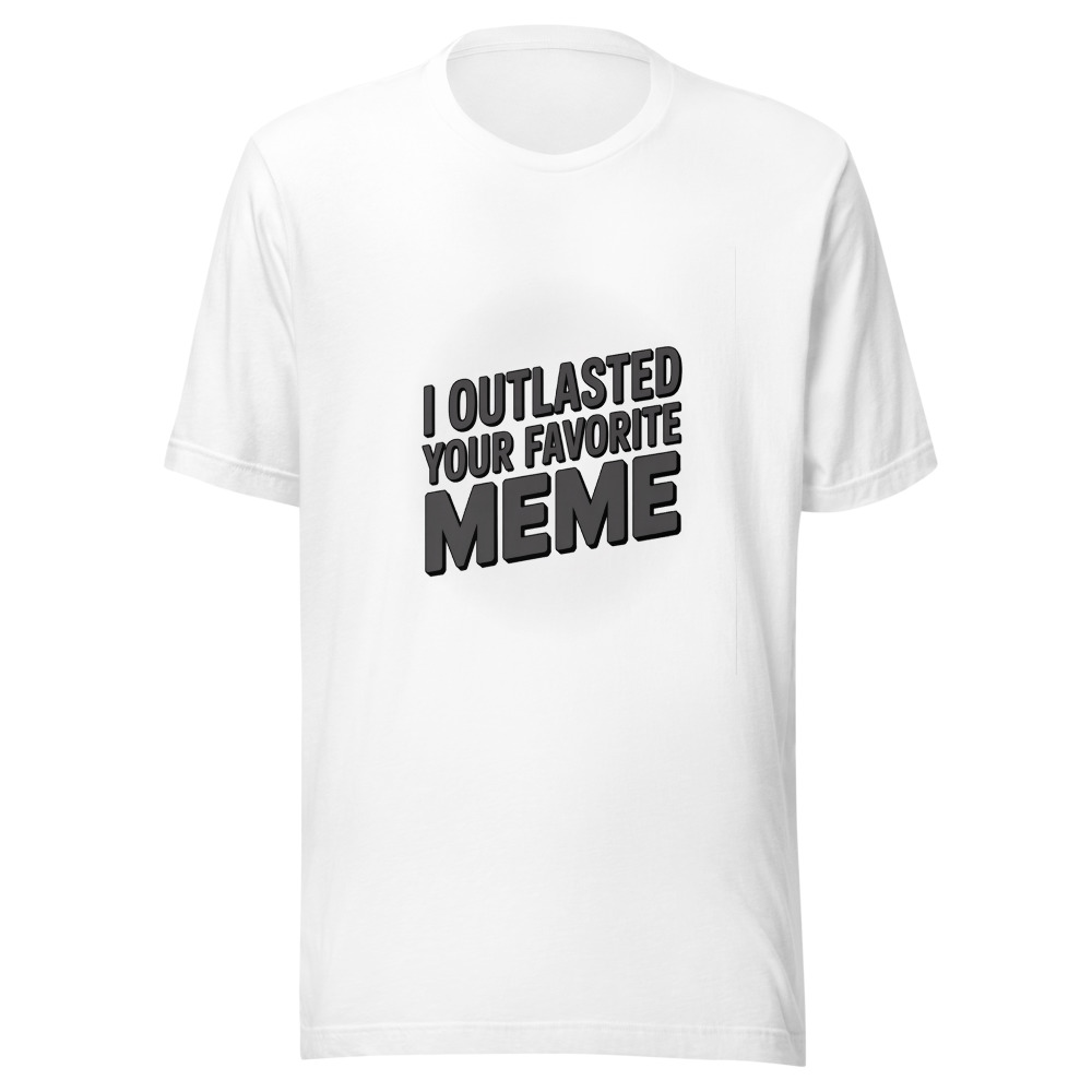 I outlasted your favorite meme - tshirt