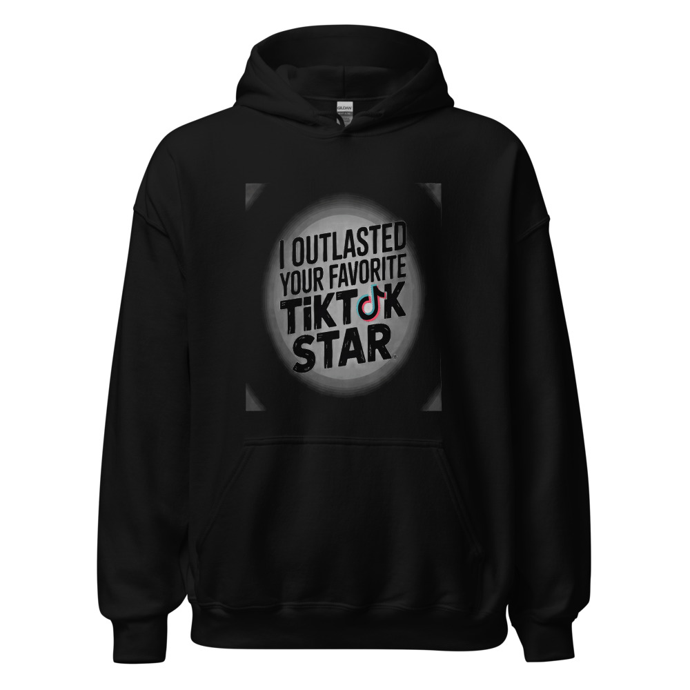I OUTLASTED YOUR FAVORITE TIKTOK STAR - hoodie