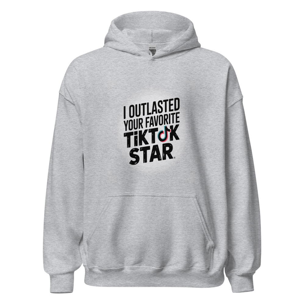 I OUTLASTED YOUR FAVORITE TIKTOK STAR - hoodie