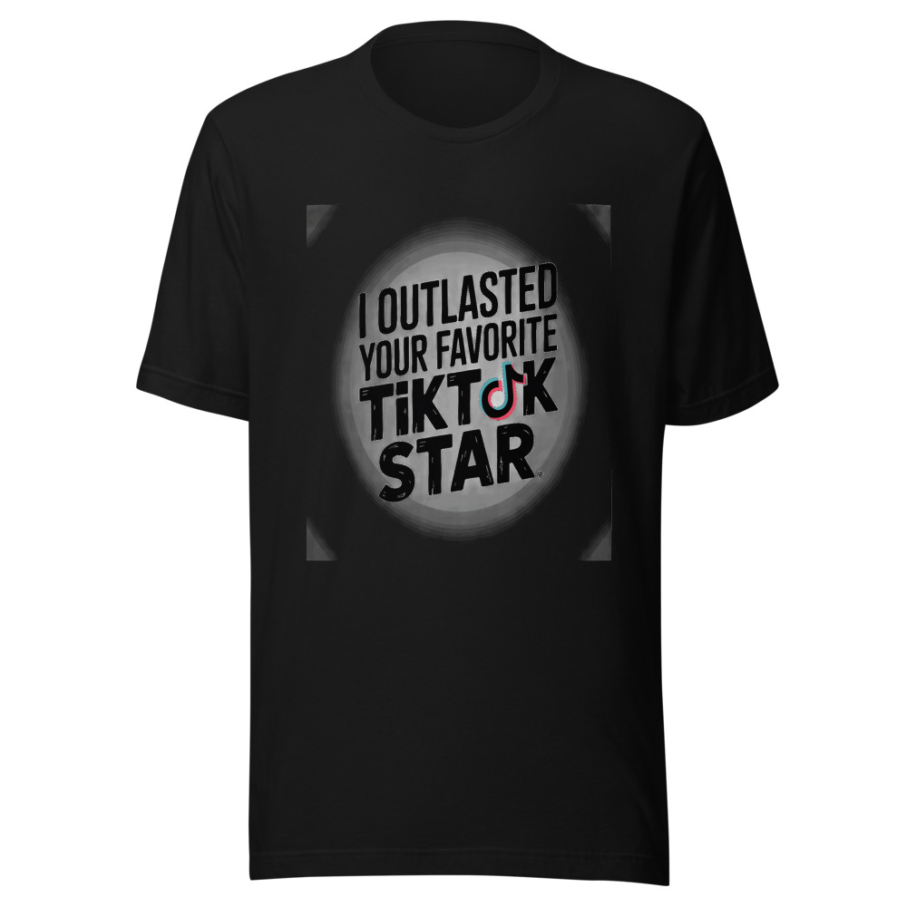 I OUTLASTED YOUR FAVORITE TIKTOK STAR - tshirt