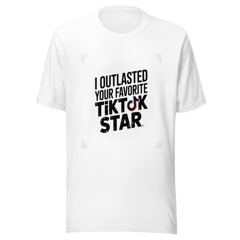 I OUTLASTED YOUR FAVORITE TIKTOK STAR - tshirt