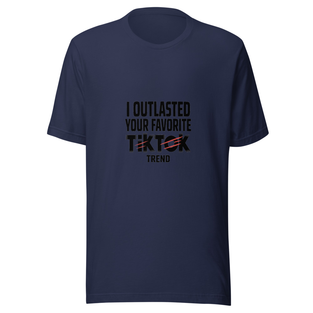 I OUTLASTED YOUR FAVORITE TIKTOK TREND - tshirt