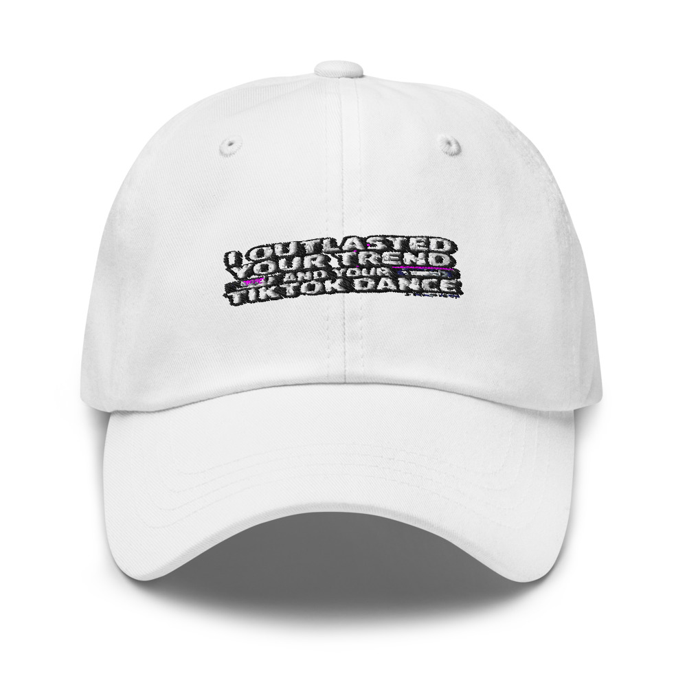 I OUTLASTED YOUR TREND AND YOUR TIKTOK DANCE - hat
