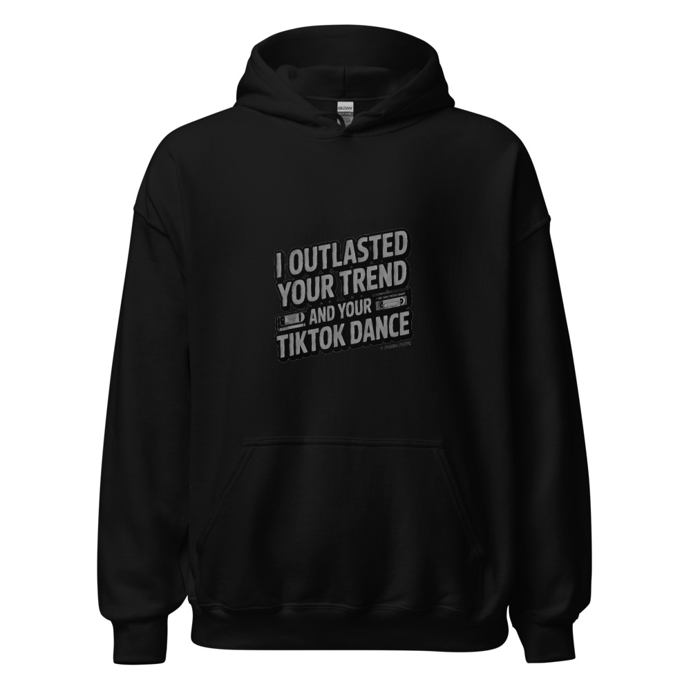 I OUTLASTED YOUR TREND AND YOUR TIKTOK DANCE - hoodie