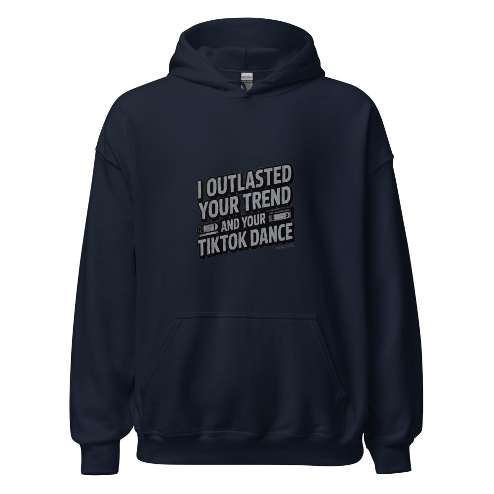 I OUTLASTED YOUR TREND AND YOUR TIKTOK DANCE - hoodie