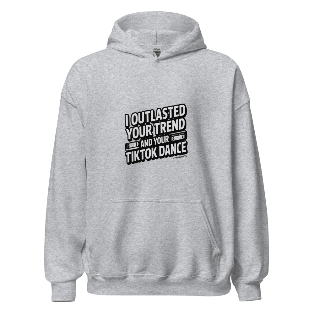 I OUTLASTED YOUR TREND AND YOUR TIKTOK DANCE - hoodie