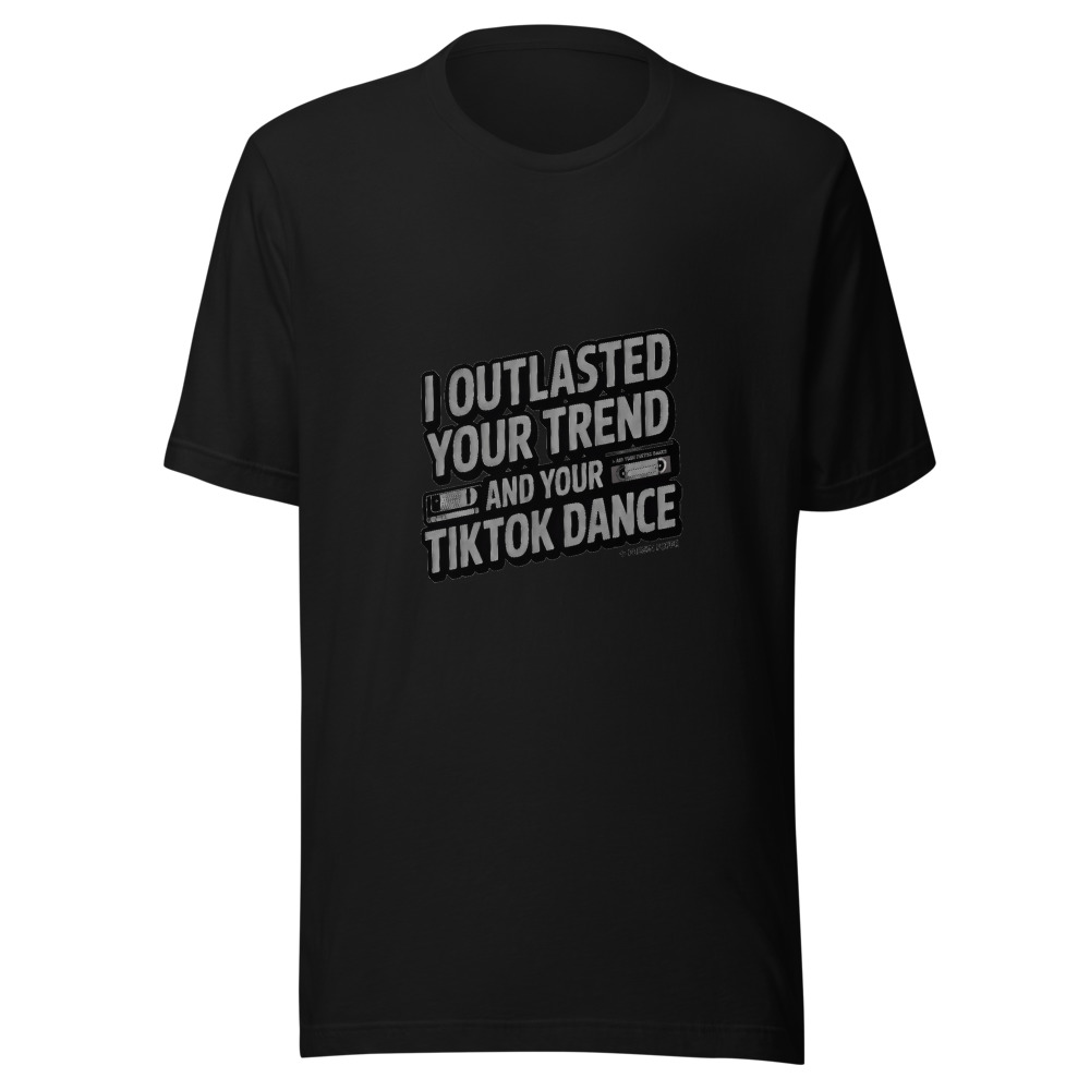 I OUTLASTED YOUR TREND AND YOUR TIKTOK DANCE - tshirt