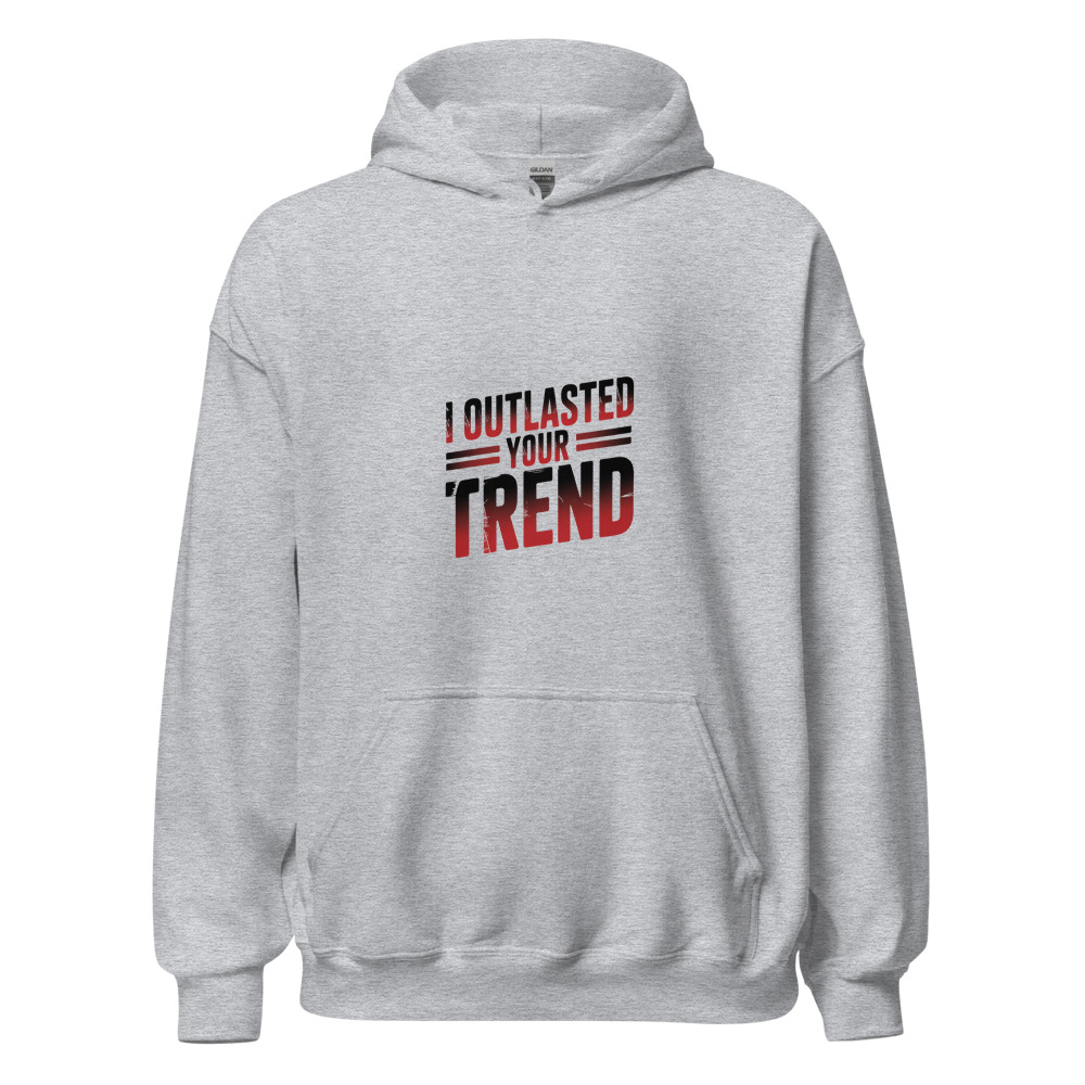 I OUTLASTED YOUR TREND - hoodie