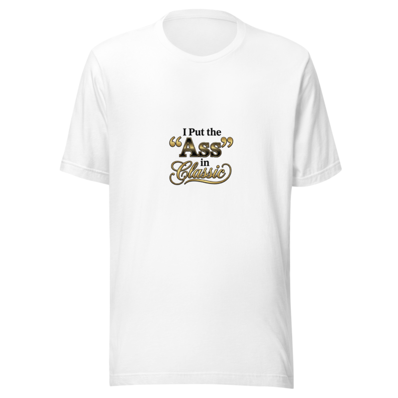 I Put the 'Ass' in Classic - tshirt