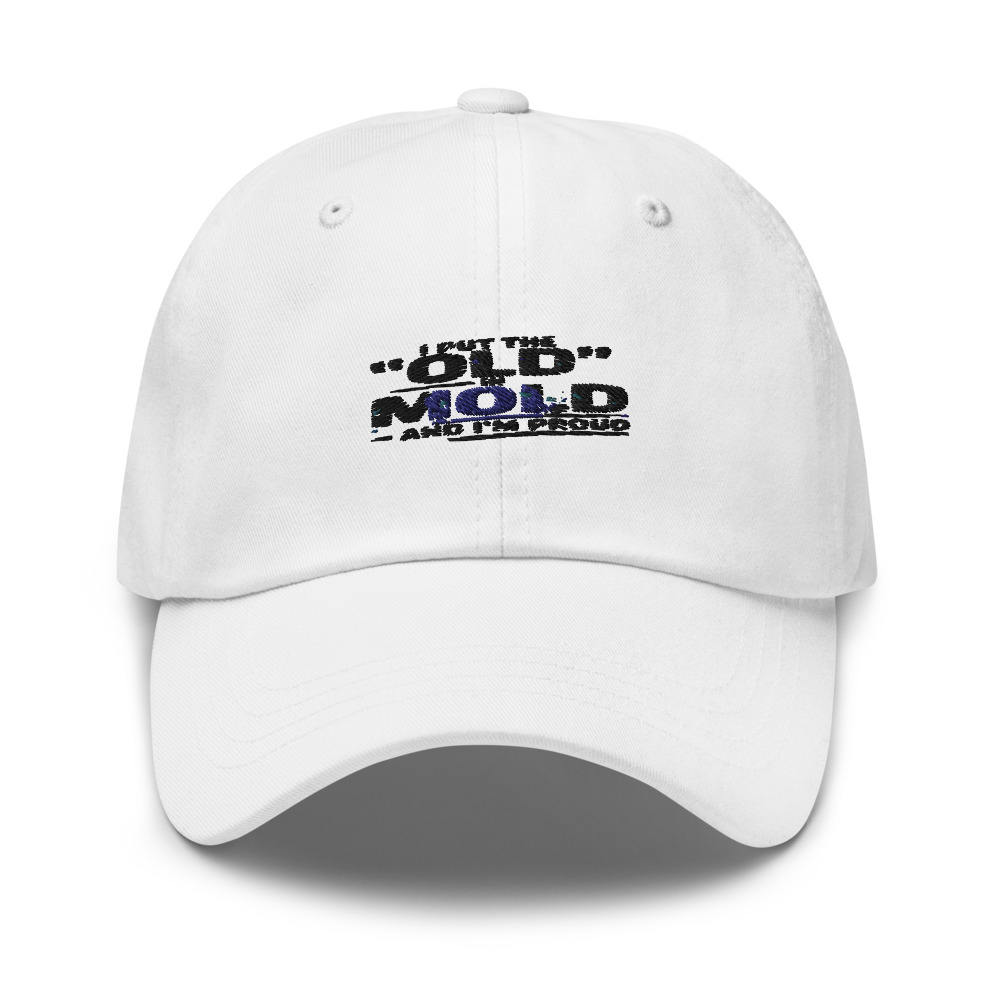 I PUT THE 'OLD' IN 'MOLD' – AND I'M PROUD - hat
