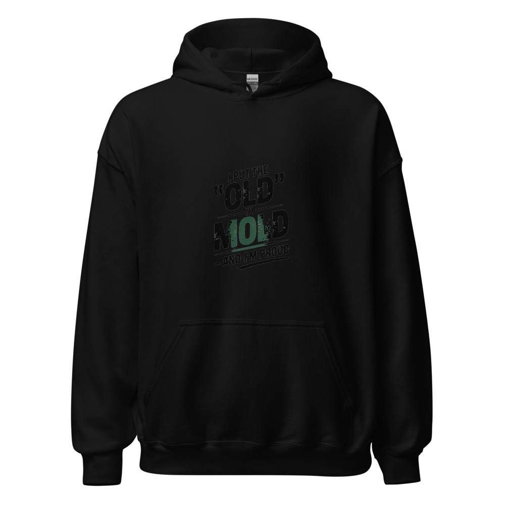 I PUT THE 'OLD' IN 'MOLD' – AND I'M PROUD - hoodie