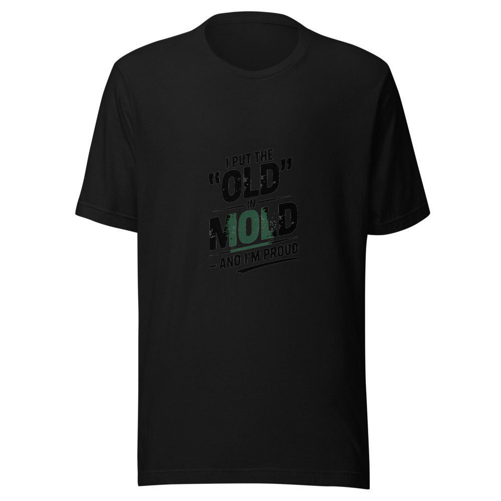 I PUT THE 'OLD' IN 'MOLD' – AND I'M PROUD - tshirt