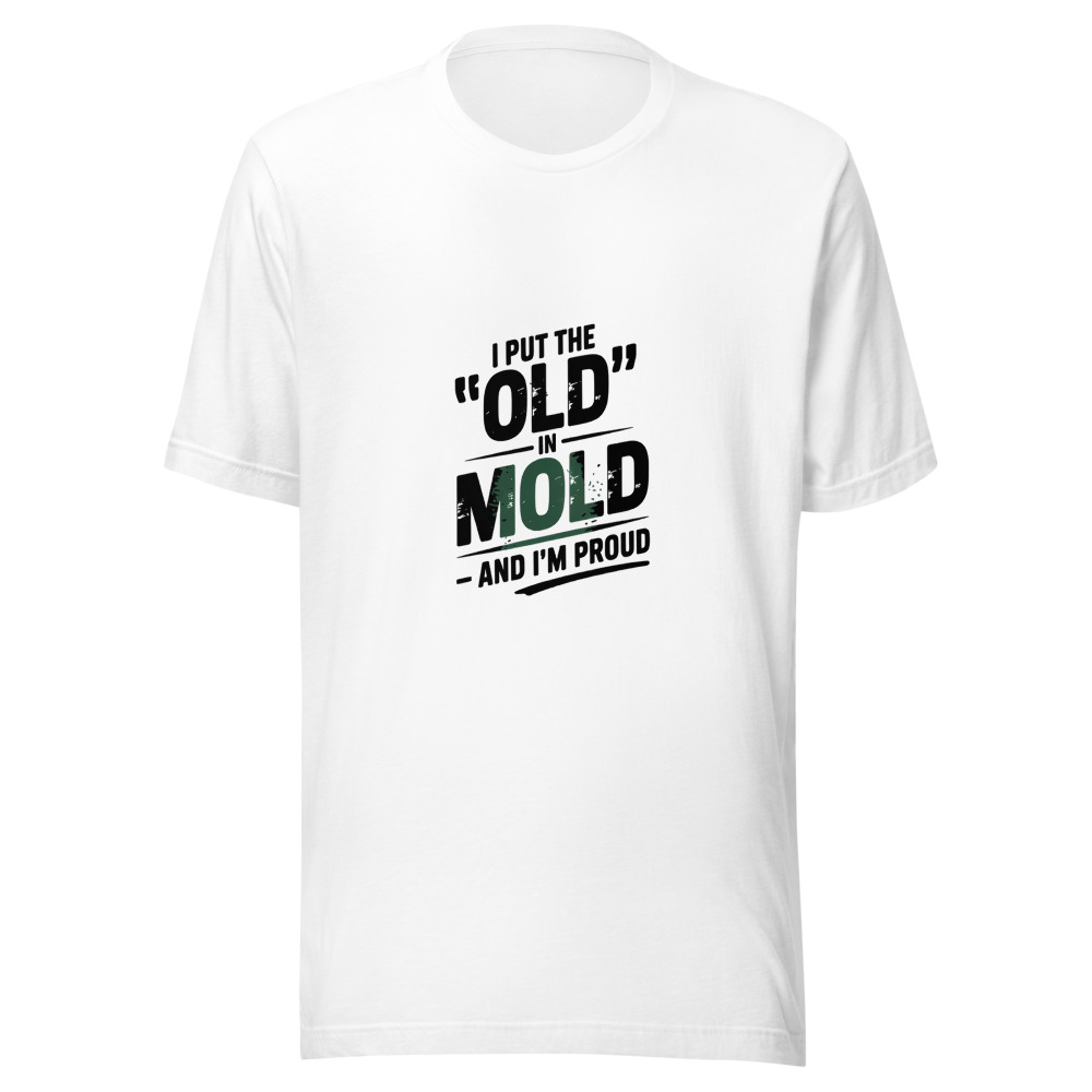 I PUT THE 'OLD' IN 'MOLD' – AND I'M PROUD - tshirt