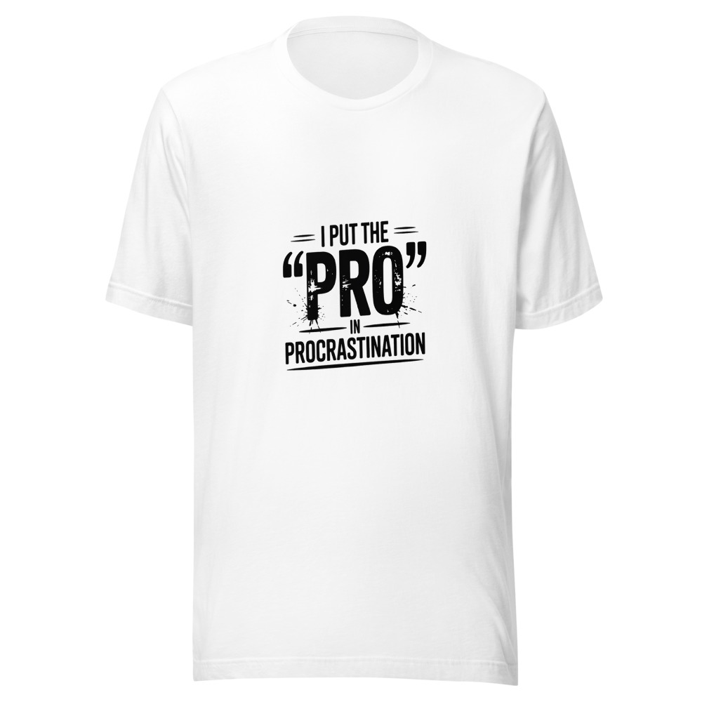 I Put the 'Pro' in Procrastination - tshirt