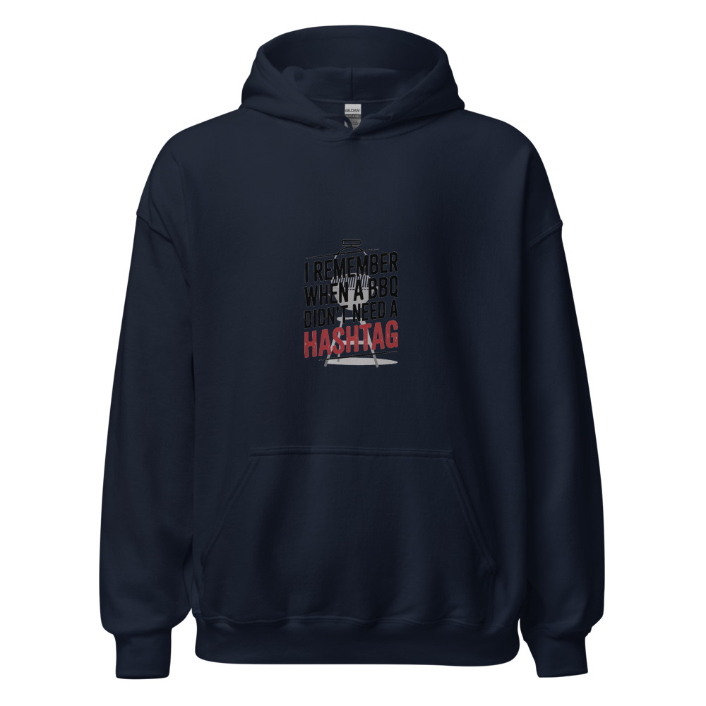 I REMEMBER WHEN A BBQ DIDN'T NEED A HASHTAG - hoodie