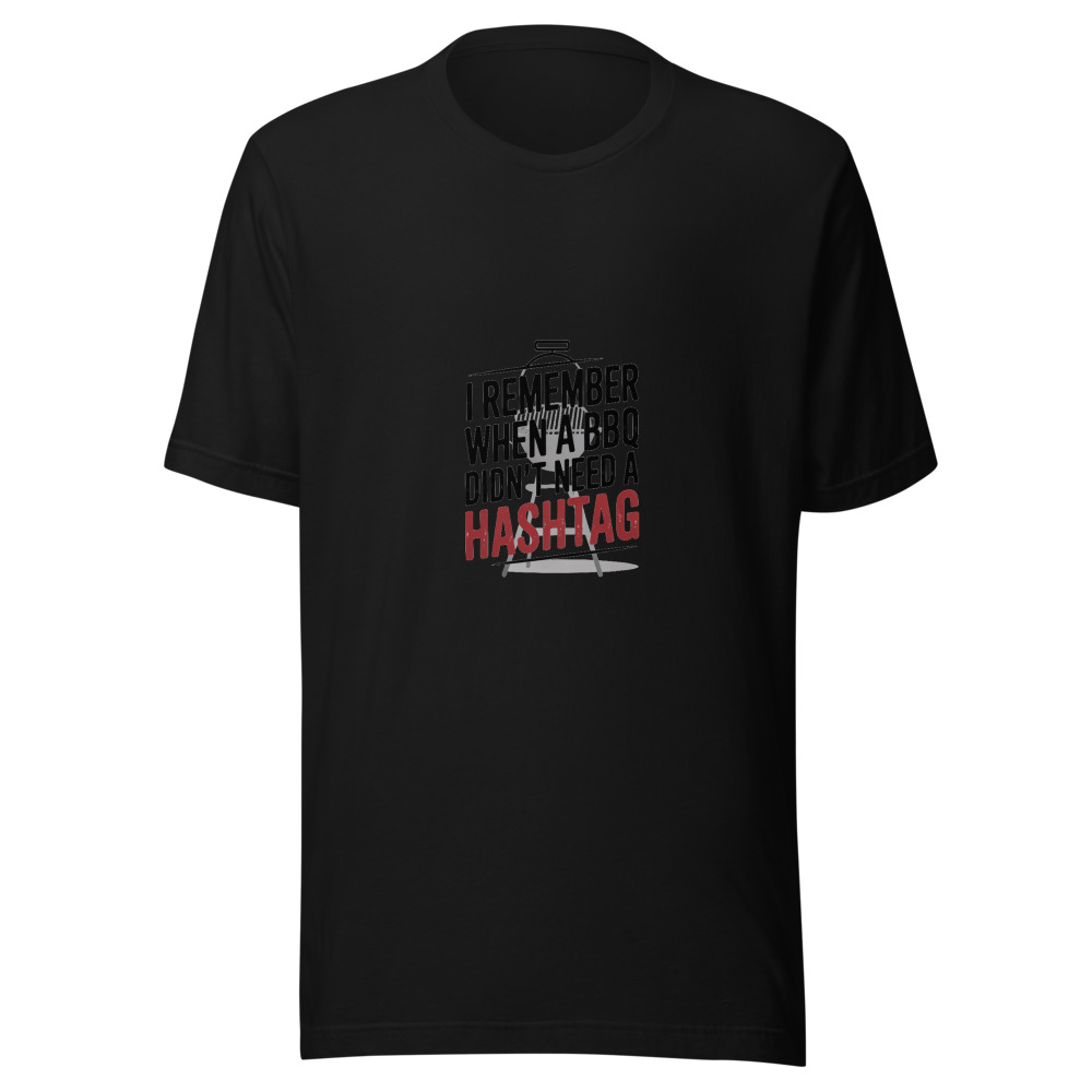 I REMEMBER WHEN A BBQ DIDN'T NEED A HASHTAG - tshirt
