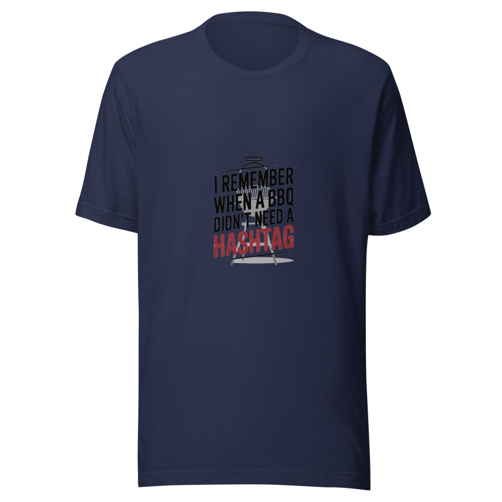 I REMEMBER WHEN A BBQ DIDN'T NEED A HASHTAG - tshirt