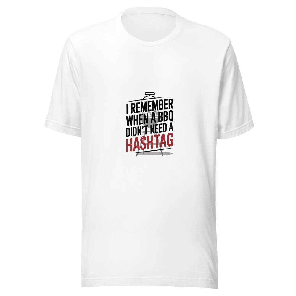 I REMEMBER WHEN A BBQ DIDN'T NEED A HASHTAG - tshirt