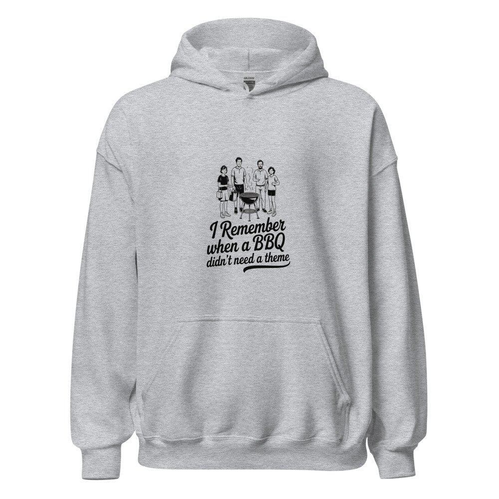 I Remember When a BBQ Didn't Need a Theme - hoodie