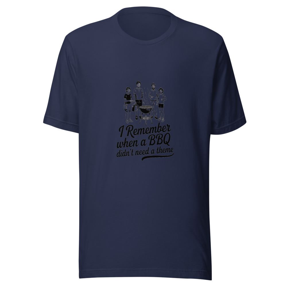 I Remember When a BBQ Didn't Need a Theme - tshirt