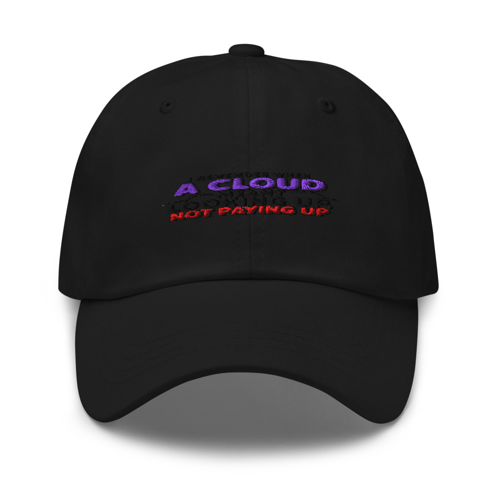 I REMEMBER WHEN A CLOUD MEANT LOOKING UP, NOT PAYING UP - hat