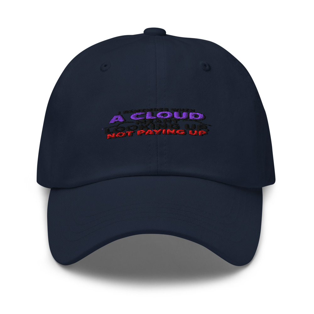 I REMEMBER WHEN A CLOUD MEANT LOOKING UP, NOT PAYING UP - hat
